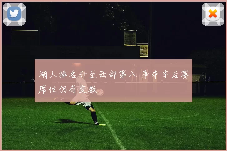 湖人排名升至西部第八 争夺季后赛席位仍存变数