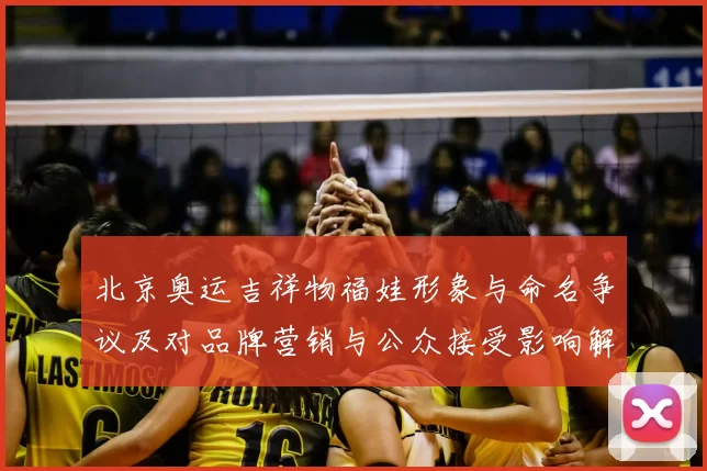 北京奥运吉祥物福娃形象与命名争议及对品牌营销与公众接受影响解读