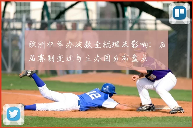 欧洲杯举办次数全梳理及影响：历届赛制变迁与主办国分布盘点
