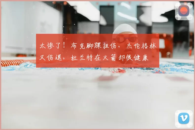 太惨了！布克脚踝扭伤，杰伦格林又伤退，杜兰特在火箭却很健康