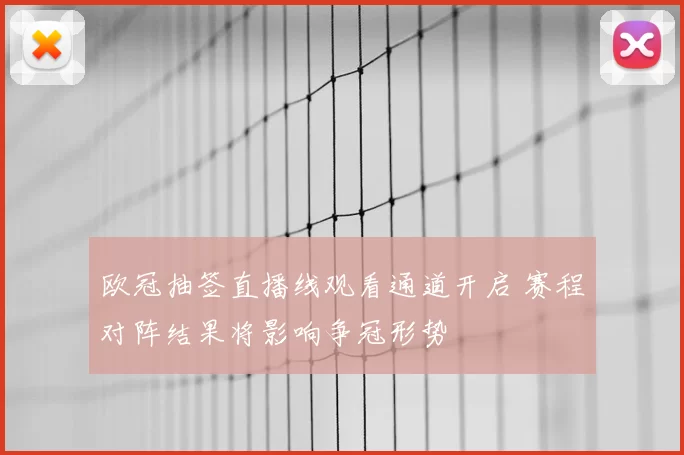 欧冠抽签直播线观看通道开启 赛程对阵结果将影响争冠形势