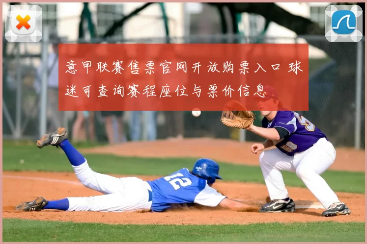 意甲联赛售票官网开放购票入口 球迷可查询赛程座位与票价信息