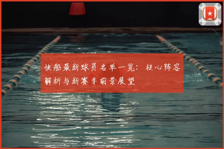 快船最新球员名单一览：核心阵容解析与新赛季前景展望