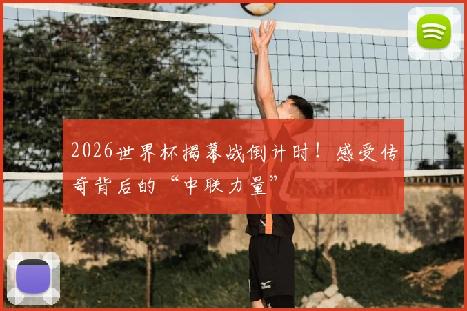 2026世界杯揭幕战倒计时!感受传奇背后的“中联力量”