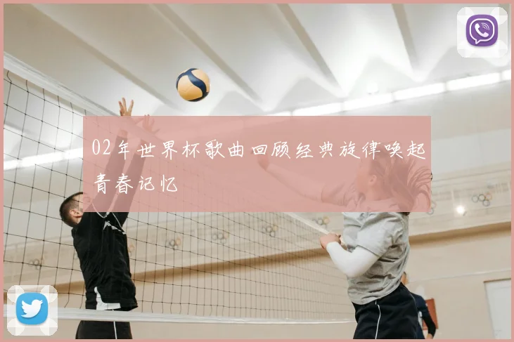 02年世界杯歌曲回顾经典旋律唤起青春记忆